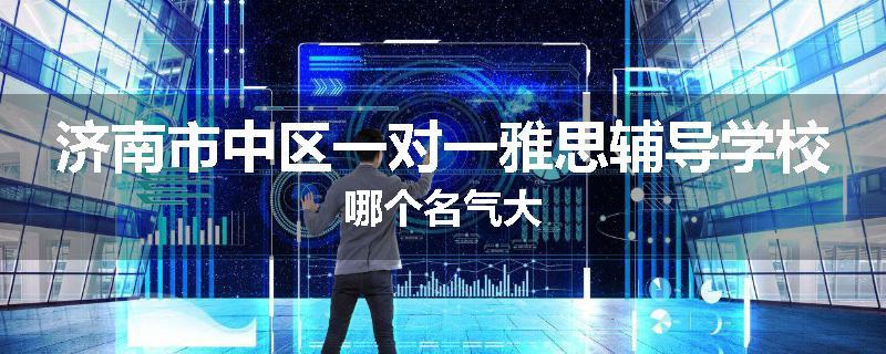 济南市中区一对一雅思辅导学校哪个名气大