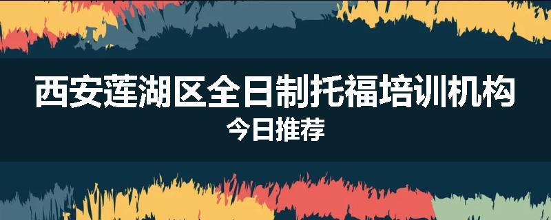 西安莲湖区全日制托福培训机构今日推荐
