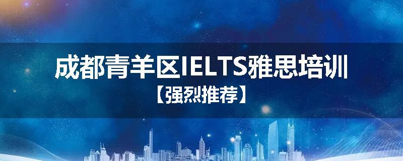 成都青羊区IELTS雅思培训【强烈推荐】