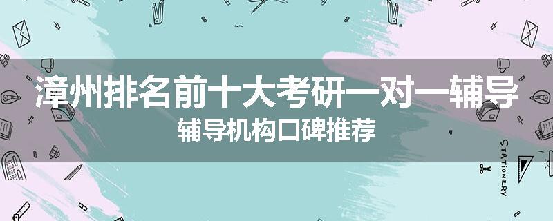 漳州排名前十大考研一对一辅导辅导机构口碑推荐
