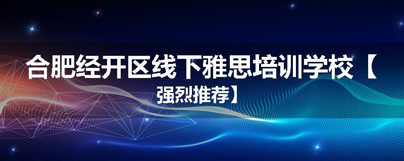 合肥经开区线下雅思培训学校【强烈推荐】