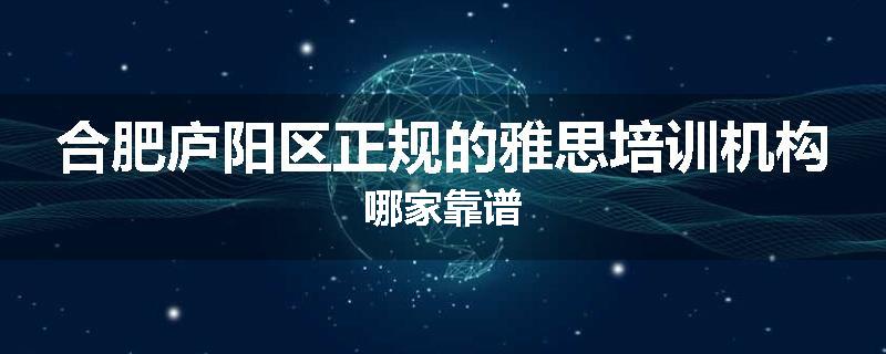 合肥庐阳区正规的雅思培训机构哪家靠谱