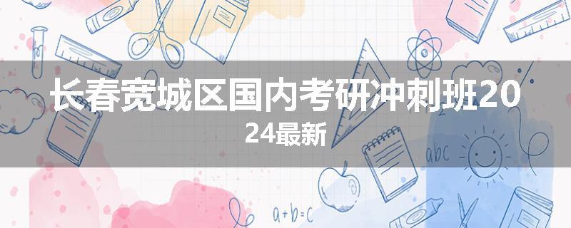 长春宽城区国内考研冲刺班2024最新