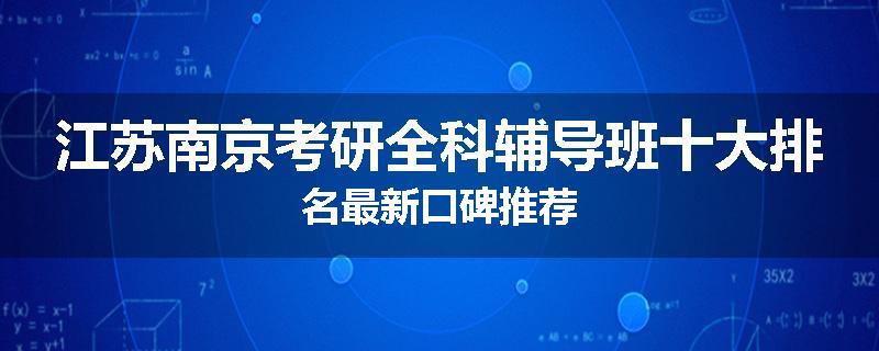 江苏南京考研全科辅导班十大排名最新口碑推荐