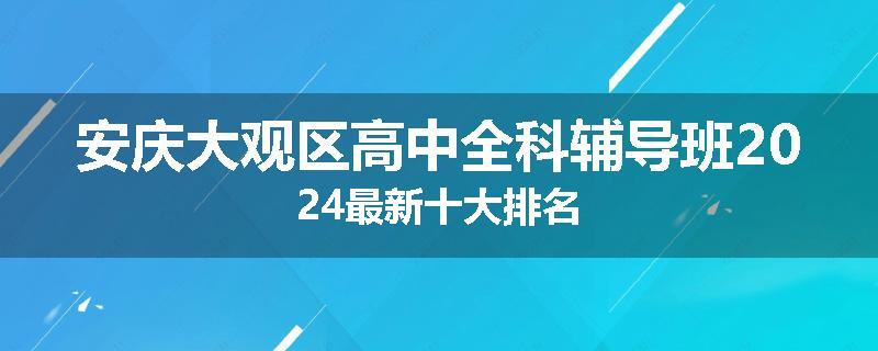 安庆大观区高中全科辅导班2024最新十大排名