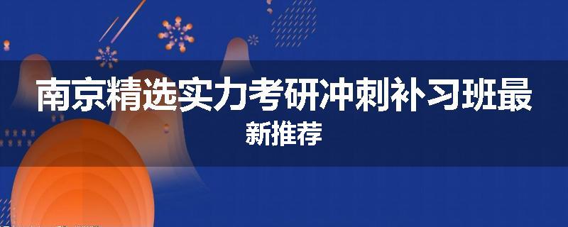 南京精选实力考研冲刺补习班最新推荐