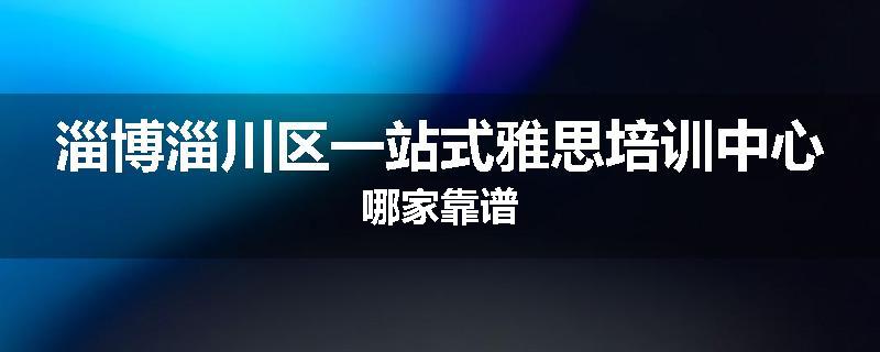 淄博淄川区一站式雅思培训中心哪家靠谱