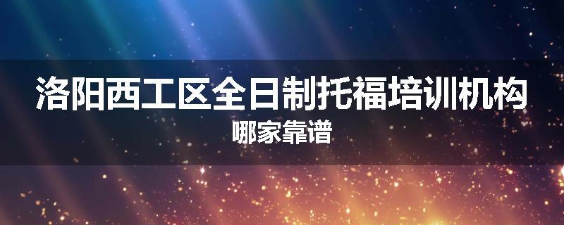 洛阳西工区全日制托福培训机构哪家靠谱