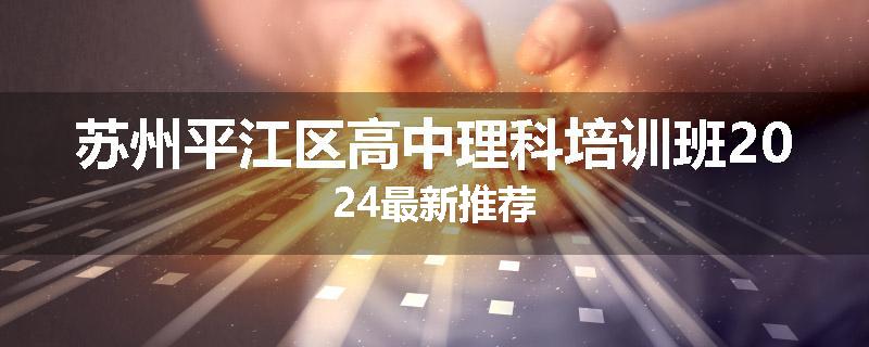 苏州平江区高中理科培训班2024最新推荐