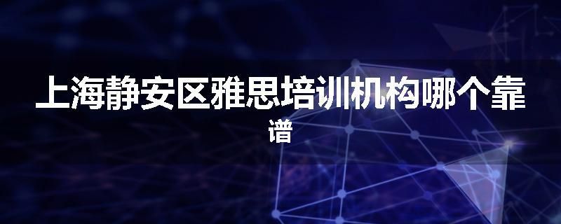 上海静安区雅思培训机构哪个靠谱