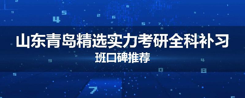 山东青岛精选实力考研全科补习班口碑推荐