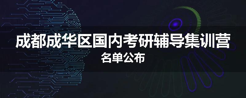 成都成华区国内考研辅导集训营名单公布
