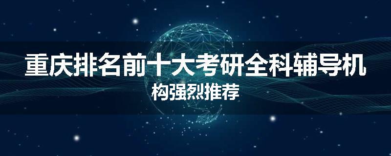 重庆排名前十大考研全科辅导机构强烈推荐