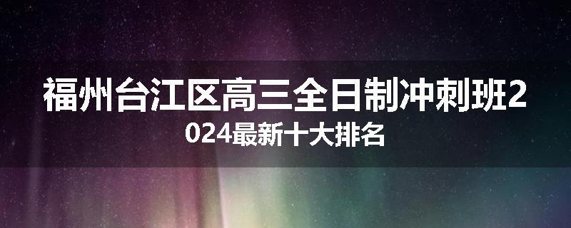 福州台江区高三全日制冲刺班2024最新十大排名