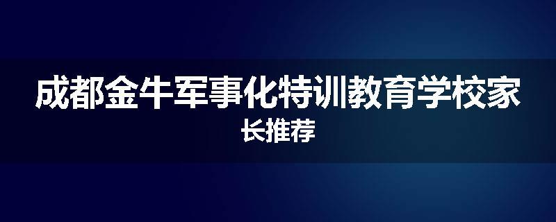 成都金牛军事化特训教育学校家长推荐