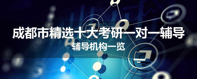 成都市精选十大考研一对一辅导辅导机构一览