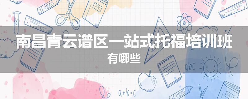 南昌青云谱区一站式托福培训班有哪些