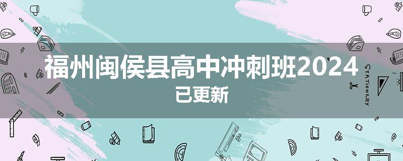 福州闽侯县高中冲刺班2024已更新