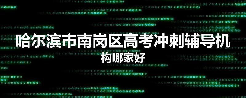 哈尔滨市南岗区高考冲刺辅导机构哪家好