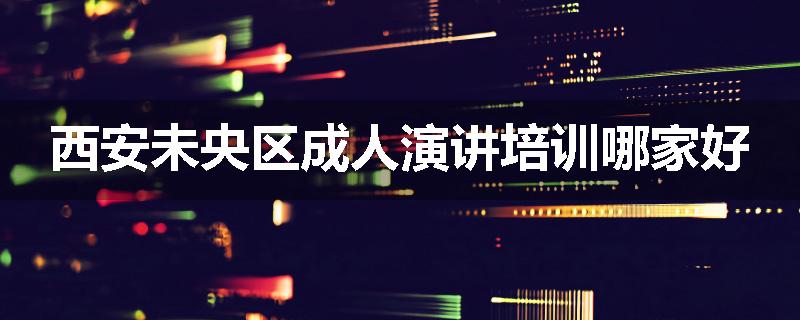 西安未央区成人演讲培训哪家好