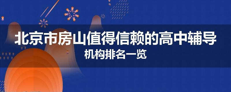 北京市房山值得信赖的高中辅导机构排名一览