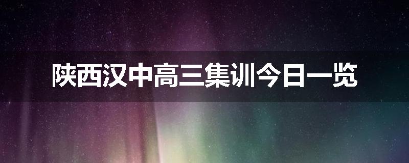 陕西汉中高三集训今日一览
