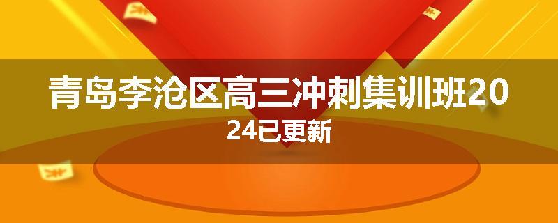 青岛李沧区高三冲刺集训班2024已更新
