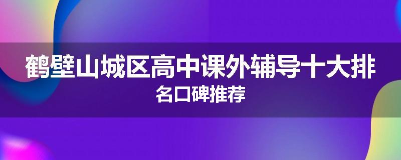 鹤壁山城区高中课外辅导十大排名口碑推荐