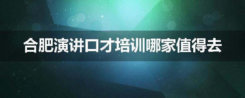 合肥演讲口才培训哪家值得去