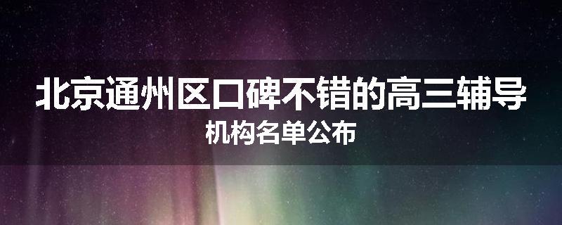 北京通州区口碑不错的高三辅导机构名单公布