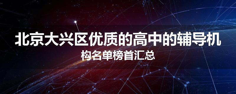 北京大兴区优质的高中的辅导机构名单榜首汇总