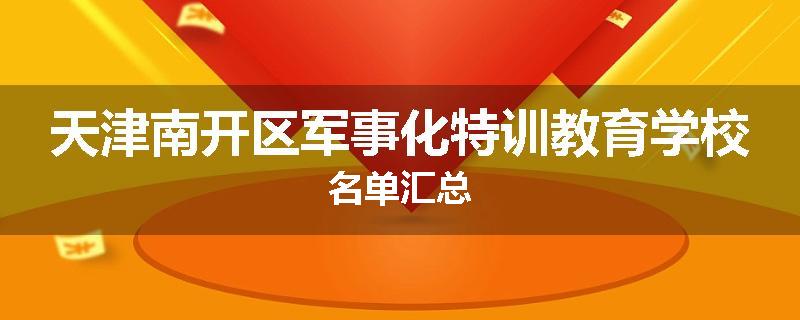 天津南开区军事化特训教育学校名单汇总