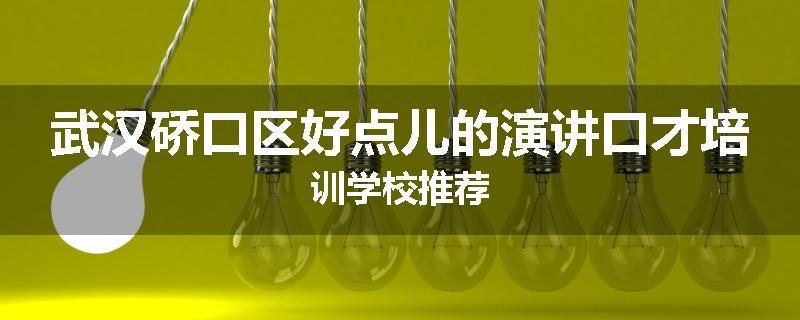 武汉硚口区好点儿的演讲口才培训学校推荐