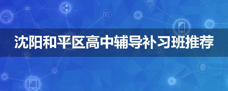 沈阳和平区高中辅导补习班推荐