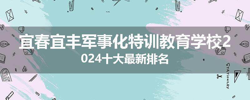 宜春宜丰军事化特训教育学校2024十大最新排名