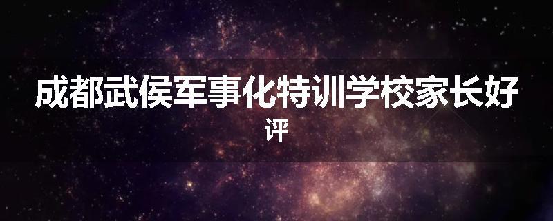 成都武侯军事化特训学校家长好评