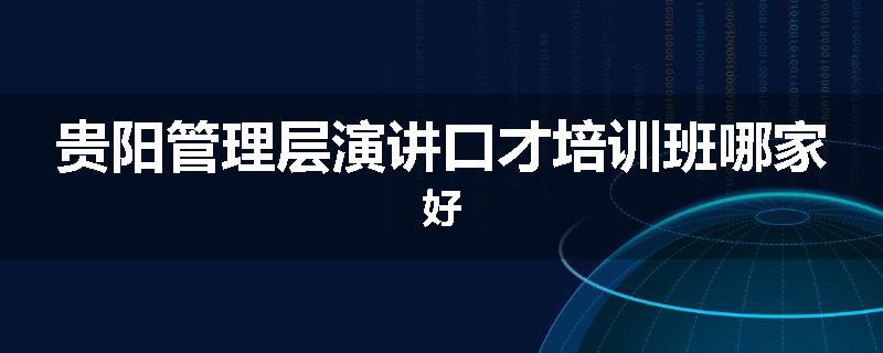 贵阳管理层演讲口才培训班哪家好