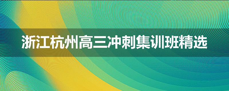 浙江杭州高三冲刺集训班精选