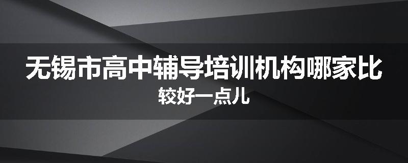 无锡市高中辅导培训机构哪家比较好一点儿