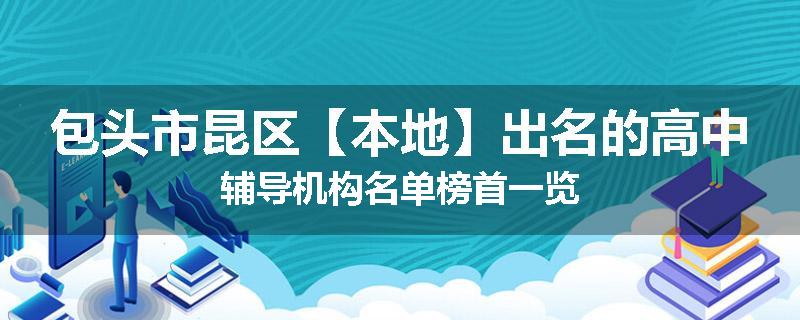 包头市昆区【本地】出名的高中辅导机构名单榜首一览