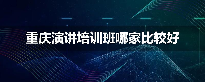 重庆演讲培训班哪家比较好