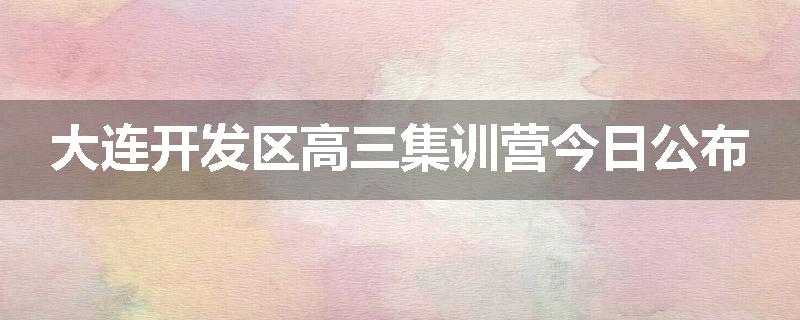 大连开发区高三集训营今日公布