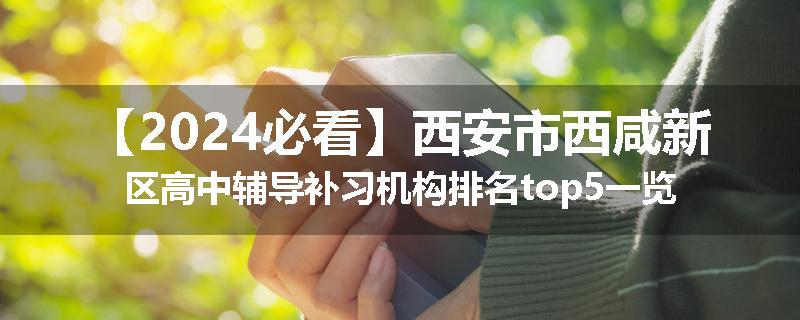 【2024必看】西安市西咸新区高中辅导补习机构排名top5一览