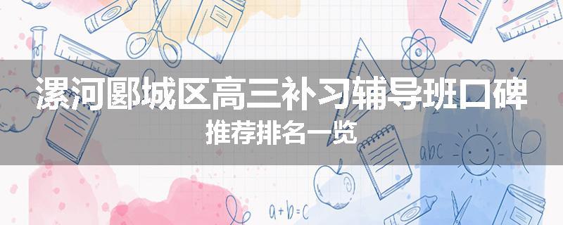 漯河郾城区高三补习辅导班口碑推荐排名一览
