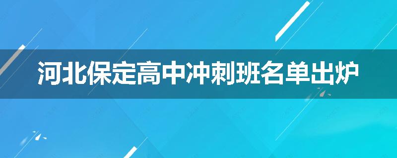 河北保定高中冲刺班名单出炉