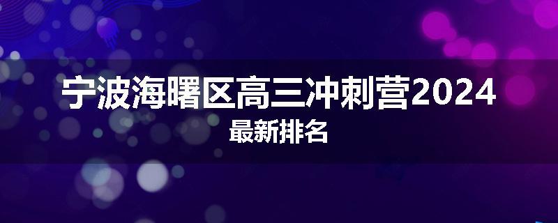 宁波海曙区高三冲刺营2024最新排名