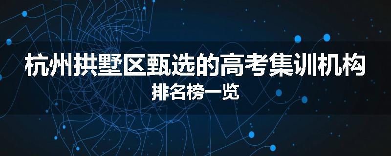 杭州拱墅区甄选的高考集训机构排名榜一览