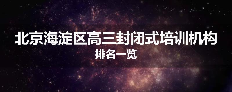 北京海淀区高三封闭式培训机构排名一览