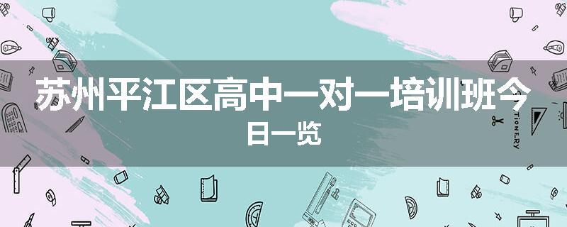 苏州平江区高中一对一培训班今日一览