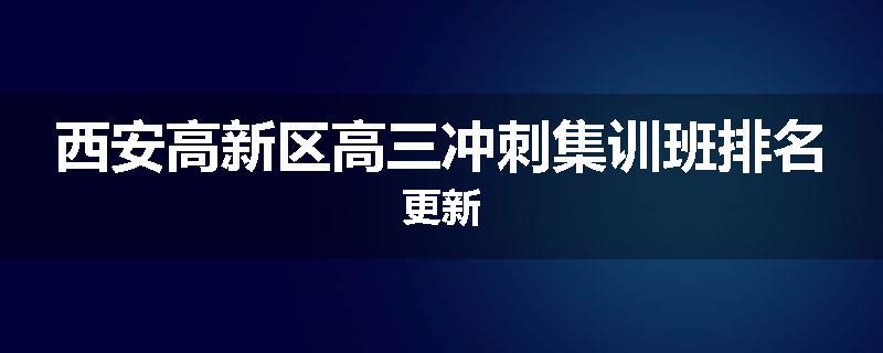 西安高新区高三冲刺集训班排名更新